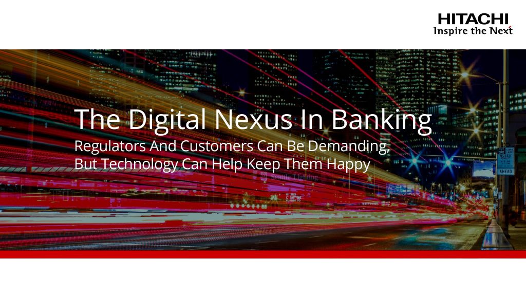 The Digital Nexus In Banking: Regulators And Customers Can Be Demanding, But Technology Can Help Keep Them Happy