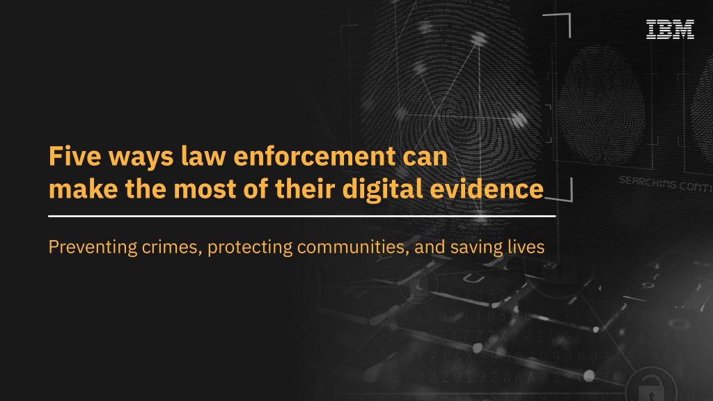 Five ways law enforcement can make the most of their digital evidence