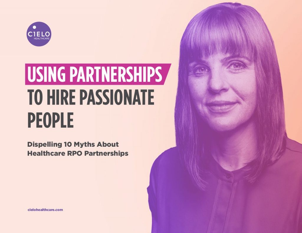Using Partnerships to Hire Passionate People: Dispelling 10 Myths About Healthcare RPO Partnerships