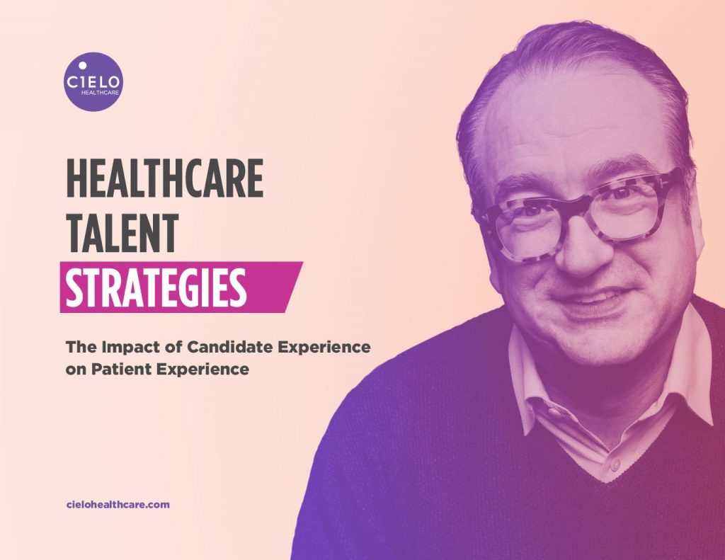Healthcare Talent Strategies – The Impact of Candidate Experience on Patient Experience