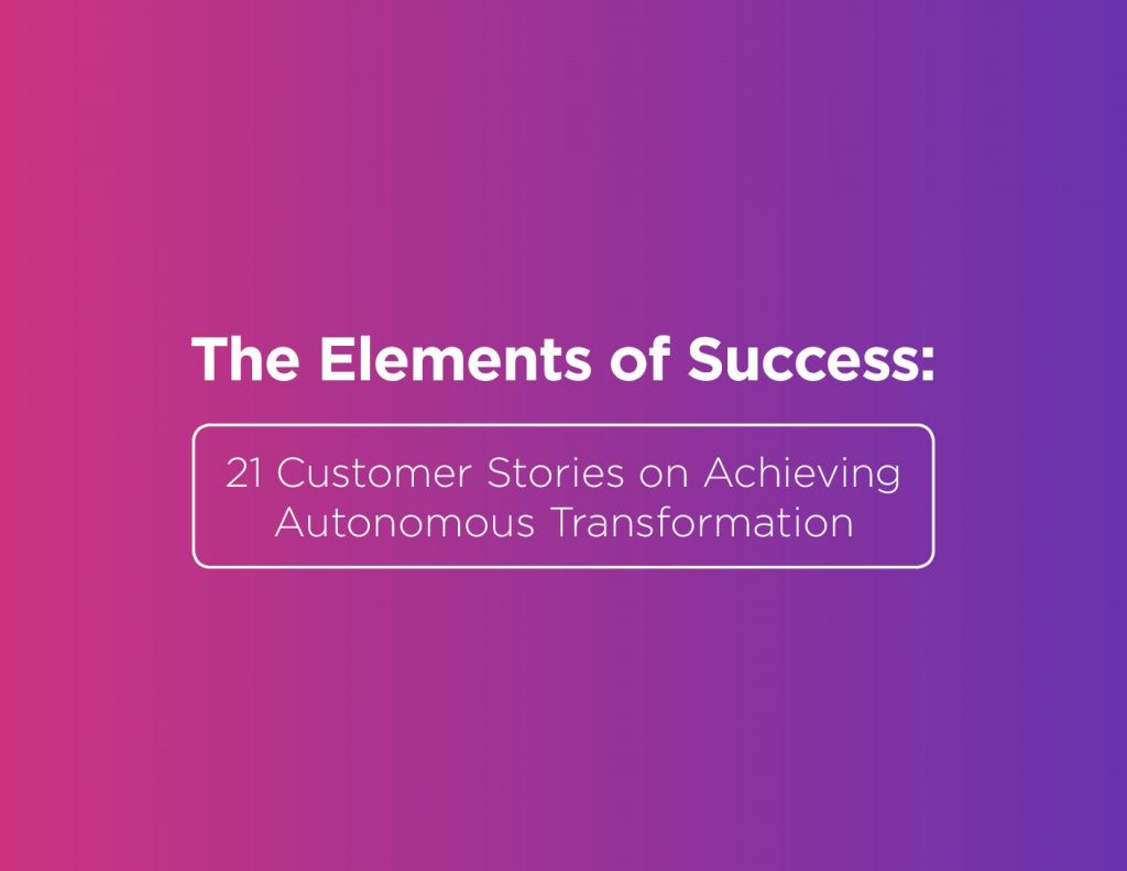 The Elements of Success: 21 Customer Stories on Achieving Autonomous Transformation