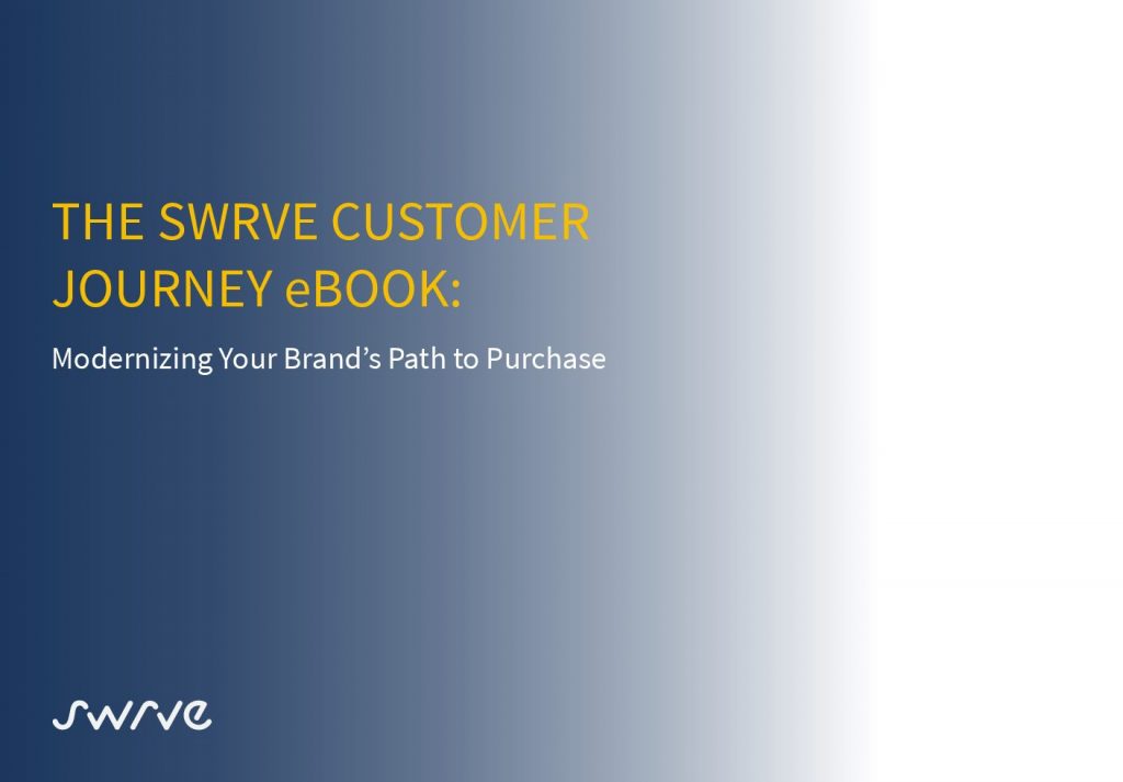 THE SWRVE CUSTOMER JOURNEY eBOOK: Modernizing Your Brand’s Path to Purchase