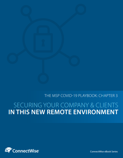 MSP COVID Playbook – Chapter 3: Securing Your Company & Clients in This New Remote Environment